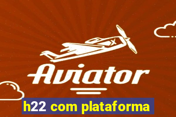 h22 com plataforma